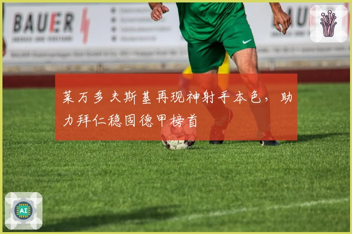 莱万多夫斯基再现神射手本色，助力拜仁稳固德甲榜首