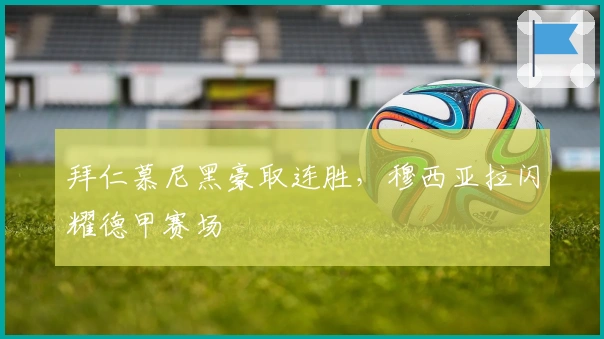 拜仁慕尼黑豪取连胜，穆西亚拉闪耀德甲赛场