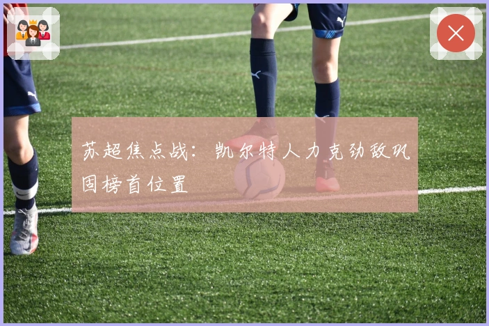 苏超焦点战：凯尔特人力克劲敌巩固榜首位置