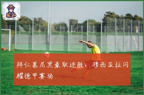 拜仁慕尼黑豪取连胜，穆西亚拉闪耀德甲赛场