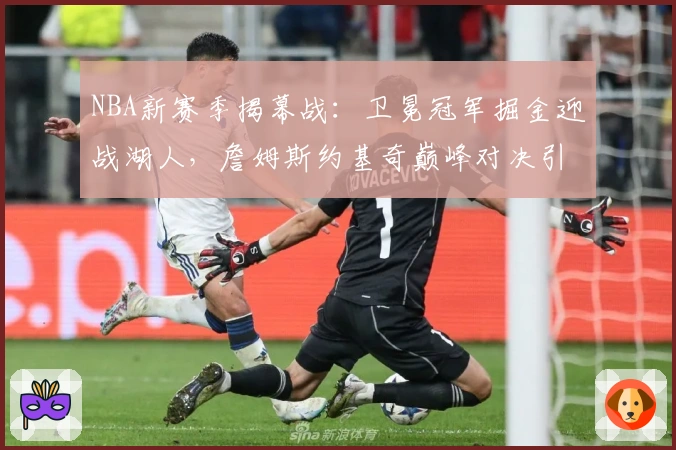 NBA新赛季揭幕战：卫冕冠军掘金迎战湖人，詹姆斯约基奇巅峰对决引期待